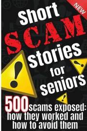 Short scam stories for seniors: 500 scams exposed how they worked and how to avoid them