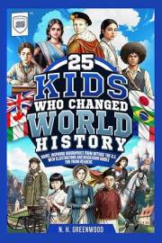 25 Kids Who Changed World History: Short, Inspiring Biographies from Outside the U.S. with Illustrations and Discussion Guide