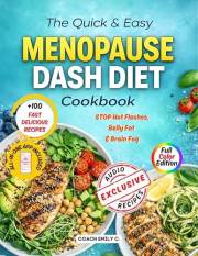 The Quick & Easy Menopause DASH Diet Cookbook: 100+ Fast Recipes to Stop Hot Flashes, Belly Fat & Brain Fog— An Anti-Inflamma