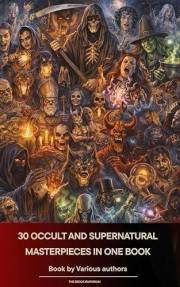 30 Occult and Supernatural masterpieces in one book