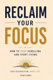 Reclaim Your Focus: How to stop scrolling and start living