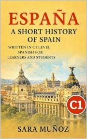 España: a short history of Spain : Libro en español nivel C1 para aprender español (Learn Languages: Short Histories nº 4) (S