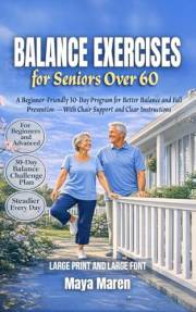 Balance Exercises for Seniors Over 60: A Beginner-Friendly 30-Day Program for Better Balance and Fall Prevention—With Chair S