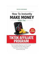 How To Instantly Make Money With The TikTok Affiliate Program: The Complete TikTok Guide To Creating Powerful TikTok Videos F