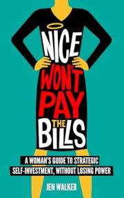 Nice Won't Pay the Bills: A woman's roadmap for aligning your kindness with your ambition, your empathy with your assertion,