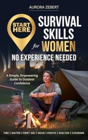 Start Here: Survival Skills for Women: No Experience Needed—A Simple, Empowering Guide to Outdoor Confidence