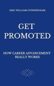 Get Promoted: How Career Advancement Really Works
