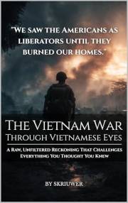 The Vietnam War Through Vietnamese Eyes: A Raw, Unfiltered Reckoning That Challenges Everything You Thought You Knew (Controv