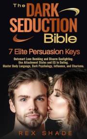 The Dark Seduction Bible—7 Elite Persuasion Keys: Outsmart Love Bombing and Disarm Gaslighting. Use Attachment Styles and EQ