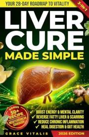 Liver Cure Made Simple: The Ultimate Liver Healing and Diet Guide to Unlock Vitality and Reverse Fatty Liver. A Powerful Deto