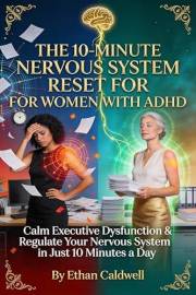 THE 10-MINUTE NERVOUS SYSTEM RESET FOR WOMEN WITH ADHD: Calm Executive Dysfunction, Regulate Your Hormones, and Reclaim Your