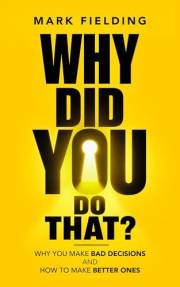 Why did you do that?: How your mind really makes decisions and how to make better ones