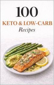 100 Keto & Low-Carb Recipes: Simple, Satisfying Meals for Everyday Keto Living (100 Recipes)