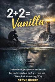 2+2=Vanilla: 2+2=Vanilla: Understanding Depression and Suicide — For the Struggling, the Surviving, and Those Left Wondering