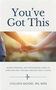 You've Got This: An RN's Personal and Professional Guide to Surviving and Thriving Through Health Crisis