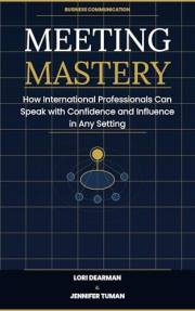 Meeting Mastery: How International Professionals Can Speak with Confidence and Influence in Any Setting