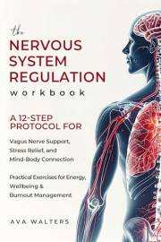 The Nervous System Regulation Workbook: A 12-Step Protocol for Vagus Nerve Support, Stress Relief and Mind-Body Connection –
