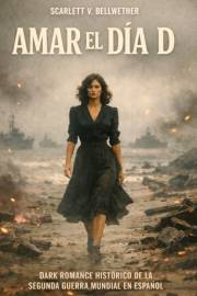 AMAR EL DÍA D. Dark Romance Histórico de la Segunda Guerra Mundial en español: Desembarco de Normandía. Cuando amar significa