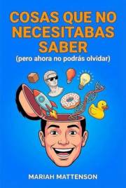 Cosas que no necesitabas saber: pero ahora no podrás olvidar (Los Archivos del 