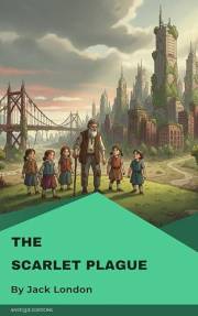 The Scarlet Plague: A Classic Post-Apocalyptic Science Fiction Novel by Jack London