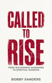 Called to Rise: From wilderness wanderer to spiritual warrior
