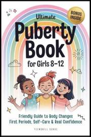Ultimate Puberty Book for Girls 8–12: Friendly Guide to Body Changes, First Periods, Self-Care and Real Confidence (TeenSkill