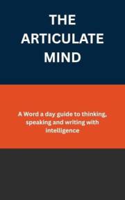 THE ARTICULATE MIND: A Word a day guide to thinking, speaking and writing with intelligence (Learning every day Book 1)