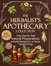 The Herbalist’s Apothecary Collection: 501+ Easy, Step-by-Step Natural Preparations & Herbal Recipes for At-Home Natural Livi