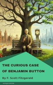 The Curious Case of Benjamin Button: Classic Short Story of Time and Identity by F. Scott Fitzgerald