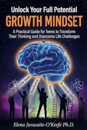 Unlock Your Full Potential with a Growth Mindset: A Practical Guide for Teens to Build Life Skills, Transform Your Thinking,