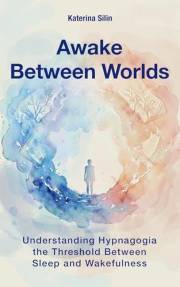 Awake Between Worlds: Understanding Hypnagogia and the Threshold Between Sleep and Wakefulness