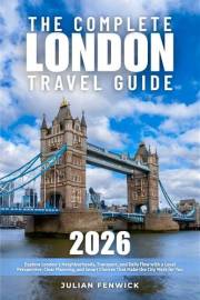 The Complete London Travel Guide: Explore London’s Neighborhoods, Transport, and Daily Flow with a Local Perspective, Clear P