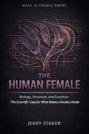 Book #1 – The Human Female: Biology, Structure, and Function: The Scientific Case for What Makes a Female a Female (MALE vs.