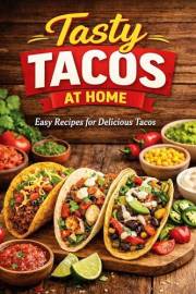 Tasty tacos at home: Easy recipes for delicious tacos