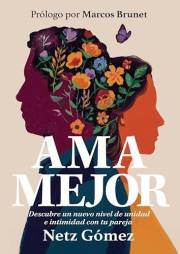 Ama Mejor: Descubre un nuevo nivel de relación con tu pareja (Spanish Edition)