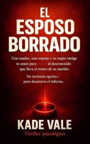 EL ESPOSO BORRADO: Un thriller psicológico de suspense doméstico: manipulación emocional, el secreto de una esposa y un matri