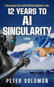 12 Years to AI Singularity: A Harmonious Future with Artificial Intelligence or War (The Survival & Singularity Chronicles)