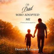 The Dad Who Adopted Me: A Memoir From An Adopted Son