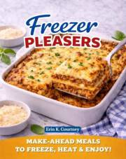 Chef Erin's Freezer Pleasers: Delicious Make-Ahead Meals For All Occasions | Meal Prep | Batch Cooking | Meal Trains