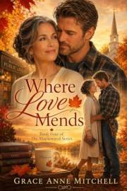 Where Love Mends: A Christian Romance Novel (The Maplewood Series)