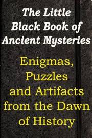 The Little Black Book of Ancient Mysteries: Enigmas, Puzzles and Artifacts from the Dawn of History