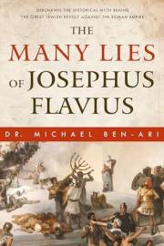 The Many Lies of Josephus Flavius: Debunking the Historical Myth Behind the Great Jewish Revolt Against the Roman Empire