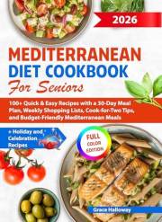 Mediterranean Diet Cookbook for Seniors: 100+ Quick & Easy Recipes with a 30-Day Meal Plan, Weekly Shopping Lists, Cook-for-T