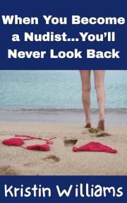 When You Become A Nudist…You’ll Never Look Back: Once a Nudist, Always a Nudist! (In the Nude Book 45)