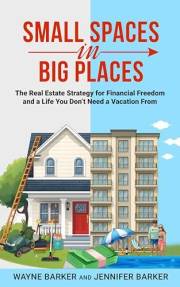 Small Spaces in Big Places: The Real Estate Strategy for Financial Freedom and a Life You Don’t Need a Vacation From