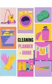 The Ultimate Cleaning Planner and Guide.: Simple Daily and Weekly Routines, Monthly Deep Cleaning Plans, and Family Chore Cha