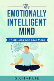 The Emotionally Intelligent Mind: How Overthinkers Should Think Less and Live More