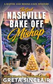 The Great Nashville Bake Off Mishap: A Sweetly Suspicious Nashville Culinary Cozy Mystery (A Hattie and Moose Cozy Mystery)