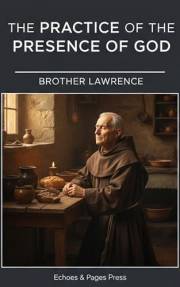 The Practice of the Presence of God: A Spiritual Classic on Mindfulness and Devotion