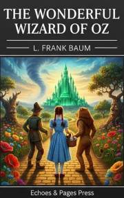 The Wonderful Wizard of Oz: The Original Fantasy Classic Behind the Legend